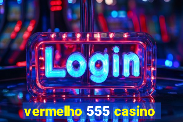 vermelho 555 casino